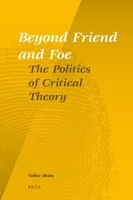 Beyond Friend and Foe: The Politics of Critical Theory 9004188002 Book Cover