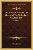 The Story Of William The Silent And The Netherland War, 1555-1584 1104785641 Book Cover