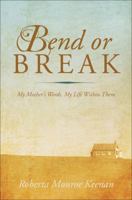Bend or Break: My Mother's Words, My Life Within Them 1617397792 Book Cover