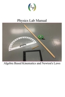 Physics Lab Manual: Algebra Based Kinematics and Newton's Laws B0GH7S77RK Book Cover