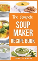 Soup Maker Recipe Book: Soup Recipe Book Soup Maker Cookbook Soup Maker Made Easy Soup Maker Cook Books Soup Maker Recipes: Soup Maker Cookery Books Soup Cleanse Soup Recipes Cookbook 1913540413 Book Cover