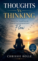 Thoughts vs Thinking: How to Free Yourself from the Prison of Overthinking and Live in Flow B0H32Z7RV5 Book Cover