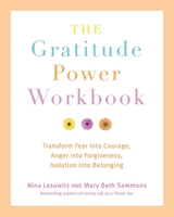 The Gratitude Power Workbook: Transform Fear into Courage, Anger into Forgiveness, Isolation into Belonging 1435150252 Book Cover