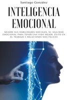 Inteligencia emocional: Mejore sus habilidades sociales, su agilidad emocional para tener una vida mejor, éxito en el trabajo y relaciones más felices B0B7SJPDVP Book Cover