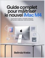 Guide Complet pour Maîtriser le Nouvel iMac M4: Explications claires, conseils pratiques et fonctions utiles pour votre nouvel iMac B0G4FNQ2LG Book Cover