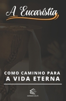 A Eucaristia: Como Caminho para a Vida Eterna B0C9S9CC6X Book Cover
