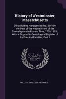 History of Westminster, Massachusetts: (First Named Narragansett No. 2) From the Date of the Original Grant of the Township to the Present Time, ... Register of Its Principal Families, Part 1 1017120153 Book Cover