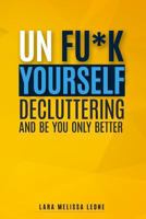UNFUK YOURSELF: DECLUTTERING AND BE YOU ONLY BETTER 1797816314 Book Cover