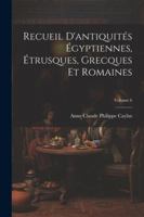 Recueil D'antiquités Égyptiennes, Étrusques, Grecques Et Romaines; Volume 6 (French Edition) 1022868241 Book Cover