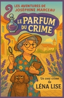 Les aventures de Joséphine Marceau Le Parfum du Crime: Laissez-vous emporter par cette enquête parfumée pleine de charme, de secrets… et d’un soupçon d’humour piquant ! (French Edition) B0FJ7YKZZX Book Cover