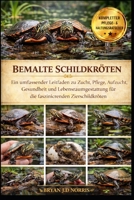 BEMALTE SCHILDKRÖTEN: Ein umfassender Leitfaden zu Zucht, Pflege, Aufzucht, Gesundheit und Lebensraumgestaltung für die faszinierenden Zierschildkröten (German Edition) B0GQQ39PM3 Book Cover
