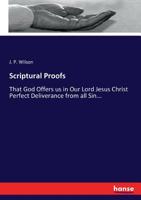 Scriptural Proofs That God Offers Us In Our Lord Jesus Christ Perfect Deliverance From All Sin, Inward As Well As Outward, If We Will But Receive Him ... For All That God Has Made Him To Be To Us 3337259448 Book Cover