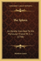 The Spleen: An Epistle Inscribed to His Particular Friend Mr. C. J (Classic Reprint) 1104400049 Book Cover