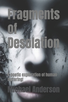 Fragments of Desolation: A poetic exploration of human suffering B0C5PJG4F9 Book Cover