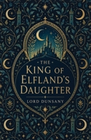The King of Elfland's Daughter: A Classic Fantasy of Faerie, Love, and Enchantment B0H92BXZZP Book Cover