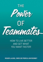 The Power of Teammates: How to Live Better and Get What You Want Faster! 1525599534 Book Cover