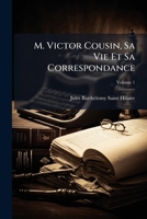 M. Victor Cousin, Sa Vie Et Sa Correspondance. Volume 1 1143799119 Book Cover