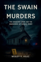 The Swain Murders: The Unsolved Crime and the Innocence of Dennis Perry B0FNJWBC5Q Book Cover