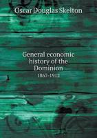 General Economic History of the Dominion, 1867-1912 1348241373 Book Cover