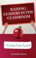 Raising Leaders in the Classroom: A Student-Teacher Handbook 1927579120 Book Cover