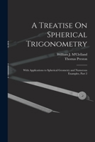 A Treatise On Spherical Trigonometry: With Applications to Spherical Geometry and Numerous Examples, Part 2 1018501401 Book Cover