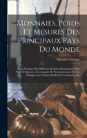 Monnaies, Poids Et Mesures Des Principaux Pays Du Monde: Traité Pratique Des Différents Systèmes Monétaires Et Des Poids Et Mesures, Accompagné De ... D'effets De Commerce, Etc 1019101210 Book Cover