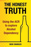 The Honest Truth: Using the ACR to explore Alcohol Dependency 1911121944 Book Cover