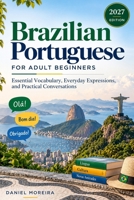 Brazilian Portuguese for Adult Beginners: Essential Vocabulary, Everyday Expressions, and Practical Conversations B0HHS4NWVP Book Cover