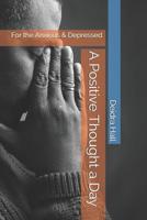 A Positive Thought a Day: For the Anxious & Depressed 1071326163 Book Cover