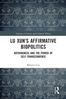 Lu Xun’s Affirmative Biopolitics: Nothingness and the Power of Self-Transcendence 1032133767 Book Cover