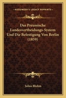 Das Preussische Landesvertheidungs-System Und Die Befestigung Von Berlin (1859) 1148411798 Book Cover