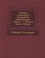 Wilhelm Griesinger's Gesammelte Abhandlungen; Volume 1 1021736155 Book Cover