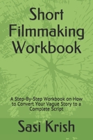 Short Filmmaking Workbook: A Step-By-Step Workbook on How to Convert Your Vague Story to a Complete Script 1981004130 Book Cover