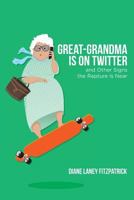 Great-Grandma Is on Twitter and Other Signs the Rapture Is Near 0692544569 Book Cover