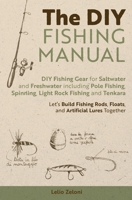 The DIY Fishing Manual: DIY Fishing Gear for Saltwater and Freshwater including Pole Fishing, Spinning, Light Rock Fishing and Tenkara - Let's Build ... Artificial Lures Together (Lelio's Fishing) 1803628014 Book Cover