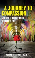 A Journey to Compassion: Learning to Stand Firm in the Face of Pain 1957058315 Book Cover