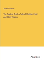 The Captive Chief A Tale of Flodden Field and Other Poems 3382122987 Book Cover