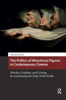 The Politics of Monstrous Figures in Contemporary Cinema: Witches, Zombies, and Cyborgs Re-enchanting the Ends of the World (Horror and Gothic Media Cultures) 1041188773 Book Cover