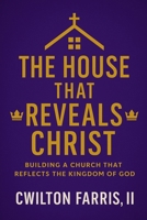 The House That Reveals Christ: How the Church Becomes a Hospital, a Home, and a True Reflection of the Kingdom of God B0GC4GVHY2 Book Cover