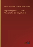 Surgical Emergencies. 12 Lectures Delivered at the University of Leipsic 3385342791 Book Cover