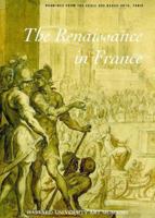 The Renaissance in France: Drawings from the Ecole Des Beaux-Arts, Paris: Metropolitan Museum of Art, New York September 12-November 12, 1995 0295974591 Book Cover