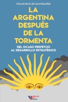 La Argentina después de la tormenta: Del ocaso perpetuo al desarrollo estratégico B093B2L3G1 Book Cover