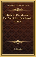 Blicke in Die Mundart Der Sudlichen Oberlausitz (1883) 1160811180 Book Cover