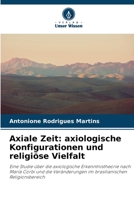 Axiale Zeit: axiologische Konfigurationen und religiöse Vielfalt: Eine Studie über die axiologische Erkenntnistheorie nach Marià Corbí und die ... Religionsbereich 6205808668 Book Cover