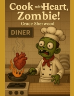 Cook with Heart, Zombie! (The Working Dead) B0GK8J1KGM Book Cover