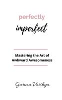 Perfectly Imperfect: Mastering the Art of Awkward Awesomeness B0F94G3KF3 Book Cover