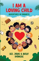 I Am A Loving Child: Adventures In Kindness B0DT923SG6 Book Cover