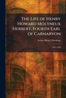 The Life of Henry Howard Molyneux Herbert, Fourth Earl of Carnarvon: 1831-1890 1025803167 Book Cover