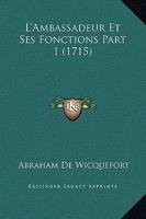 L'Ambassadeur Et Ses Fonctions Part 1 (1715) 1166208184 Book Cover