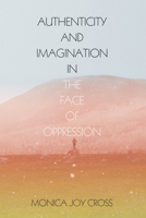 Authenticity and Imagination in the Face of Oppression 1498239447 Book Cover